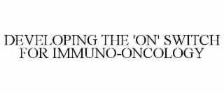 DEVELOPING THE 'ON' SWITCH FOR IMMUNO-ONCOLOGY