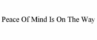 PEACE OF MIND IS ON THE WAY