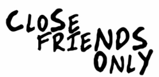 CLOSE FRIENDS ONLY