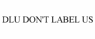 DLU DON'T LABEL US