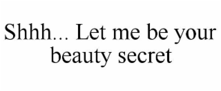 SHHH... LET ME BE YOUR BEAUTY SECRET