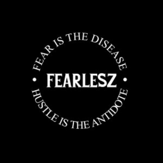 FEAR IS THE DISEASE. HUSTLE IS THE ANTIDOTE. FEARLESZ