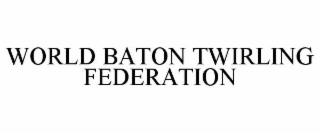 WORLD BATON TWIRLING FEDERATION