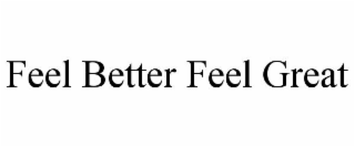 FEEL BETTER FEEL GREAT