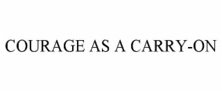 COURAGE AS A CARRY-ON
