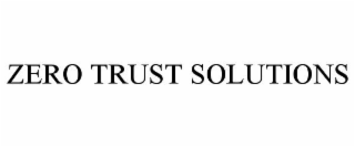 ZERO TRUST SOLUTIONS