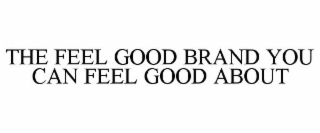 THE FEEL GOOD BRAND YOU CAN FEEL GOOD ABOUT