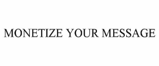 MONETIZE YOUR MESSAGE