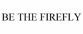 BE THE FIREFLY