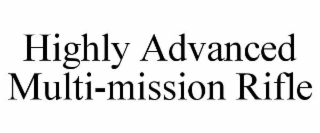 HIGHLY ADVANCED MULTI-MISSION RIFLE