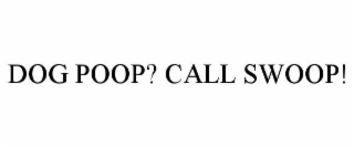 DOG POOP? CALL SWOOP!