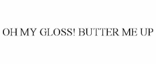OH MY GLOSS! BUTTER ME UP