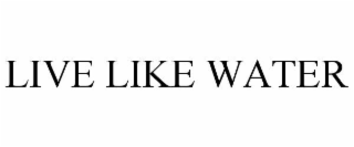 LIVE LIKE WATER