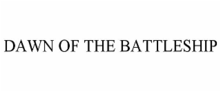 DAWN OF THE BATTLESHIP