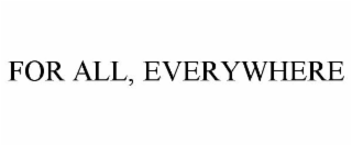 FOR ALL, EVERYWHERE