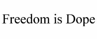 FREEDOM IS DOPE