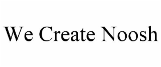 WE CREATE NOOSH