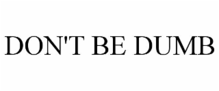 DON'T BE DUMB