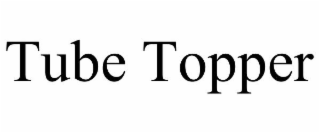 TUBE TOPPER