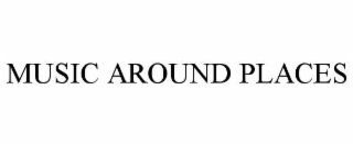 MUSIC AROUND PLACES