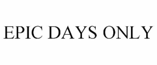 EPIC DAYS ONLY
