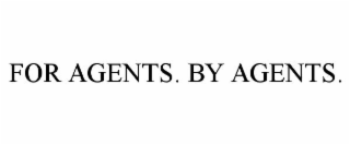 FOR AGENTS. BY AGENTS.