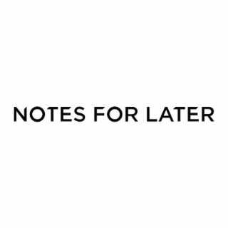 NOTES FOR LATER