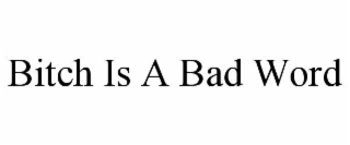 BITCH IS A BAD WORD