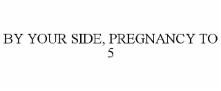 BY YOUR SIDE, PREGNANCY TO 5