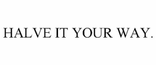 HALVE IT YOUR WAY.