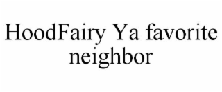 HOODFAIRY YA FAVORITE NEIGHBOR