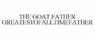 THE GOAT FATHER GREATESTOFALLTIMEFATHER