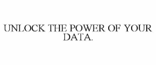 UNLOCK THE POWER OF YOUR DATA.