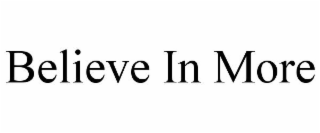 BELIEVE IN MORE