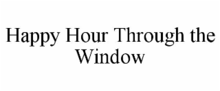 HAPPY HOUR THROUGH THE WINDOW