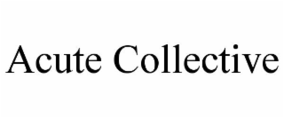 ACUTE COLLECTIVE