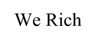 WE RICH