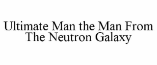 ULTIMATE MAN THE MAN FROM THE NEUTRON GALAXY