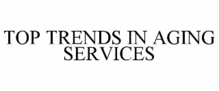 TOP TRENDS IN AGING SERVICES