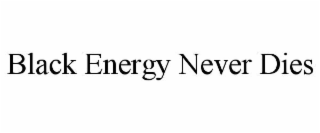 BLACK ENERGY NEVER DIES