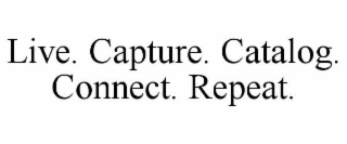 LIVE. CAPTURE. CATALOG. CONNECT. REPEAT.