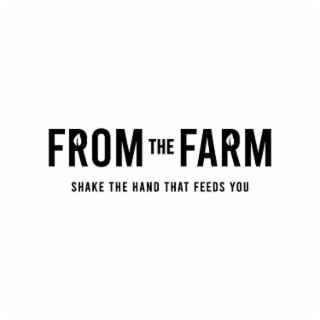 FROM THE FARM SHAKE THE HAND THAT FEEDS YOU