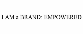 I AM A BRAND: EMPOWERED