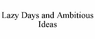 LAZY DAYS AND AMBITIOUS IDEAS