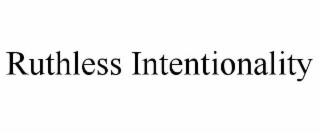 RUTHLESS INTENTIONALITY