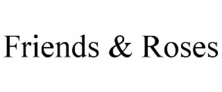 FRIENDS & ROSES