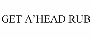 GET A'HEAD RUB