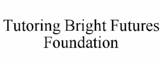TUTORING BRIGHT FUTURES FOUNDATION
