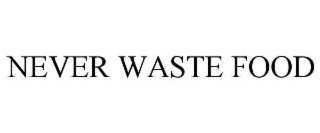 NEVER WASTE FOOD