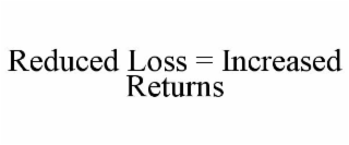 REDUCED LOSS = INCREASED RETURNS